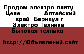 Продам электро плиту › Цена ­ 2 000 - Алтайский край, Барнаул г. Электро-Техника » Бытовая техника   